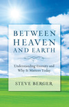Between Heaven and Earth: Finding Hope, Courage, and Passion Through a Fresh Vision of Heaven
