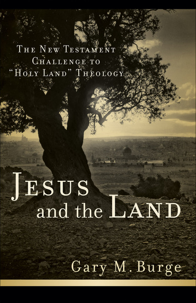 Jesus and the Land: The New Testament Challenge to "Holy Land" Theology