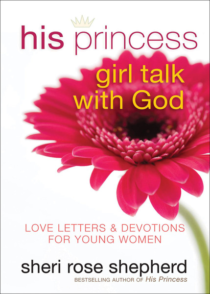 His Princess Girl Talk with God Love Letters and Devotions for Young Women