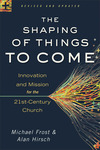 The Shaping of Things to Come: Innovation and Mission for the 21st-Century Church