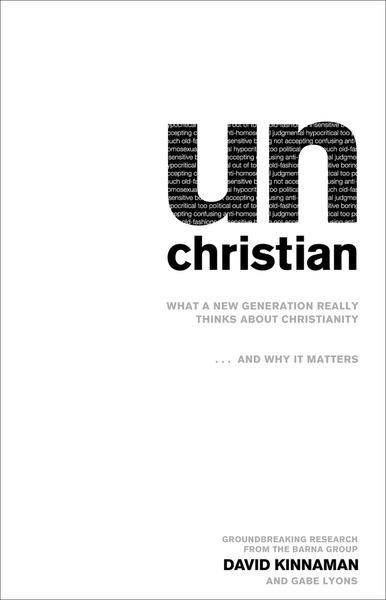 unChristian: What a New Generation Really Thinks about Christianity…and Why It Matters