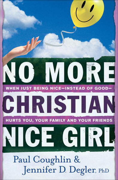 No More Christian Nice Girl: When Just Being Nice--Instead of Good--Hurts You, Your Family, and Your Friends