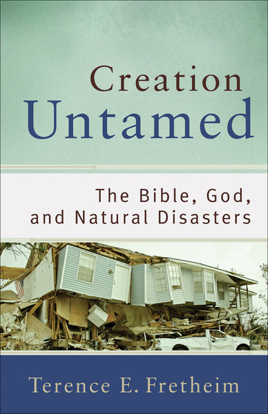 Creation Untamed (Theological Explorations for the Church Catholic): The Bible, God, and Natural Disasters
