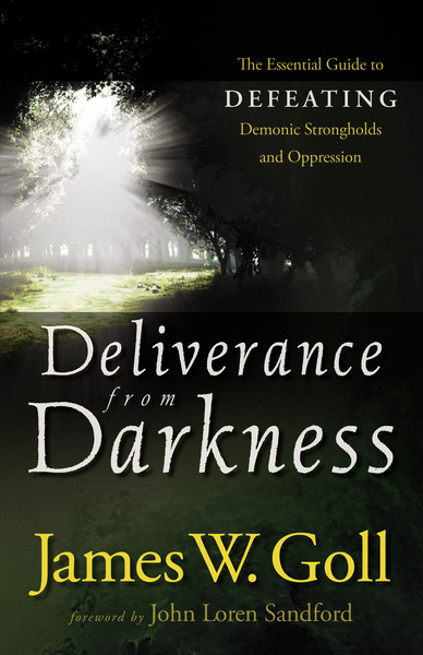 Deliverance from Darkness: The Essential Guide to Defeating Demonic Strongholds and Oppression