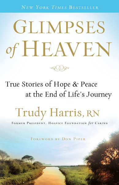 Glimpses of Heaven True Stories of Hope and Peace at the End of Life's Journey