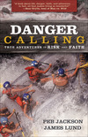 Danger Calling: True Adventures of Risk and Faith