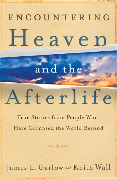 Encountering Heaven and the Afterlife: True Stories From People Who Have Glimpsed the World Beyond