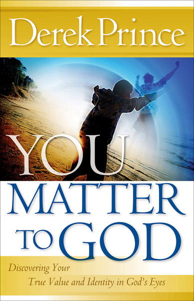 You Matter to God: Discovering Your True Value and Identity in God's Eyes