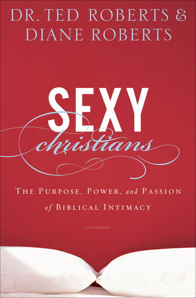 Sexy Christians: The Purpose, Power, and Passion of Biblical Intimacy