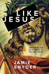 Like Jesus: Shattering Our False Images of the Real Christ