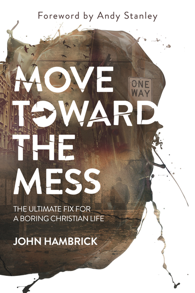 Move Toward the Mess: The Ultimate Fix for a Boring Christian Life