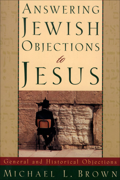 Answering Jewish Objections to Jesus : Volume 1: General and Historical Objections
