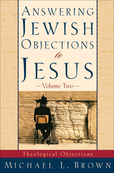 Answering Jewish Objections to Jesus : Volume 2: Theological Objections