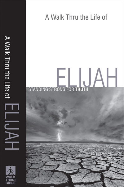 A Walk Thru the Life of Elijah (Walk Thru the Bible Discussion Guides): Standing Strong for Truth