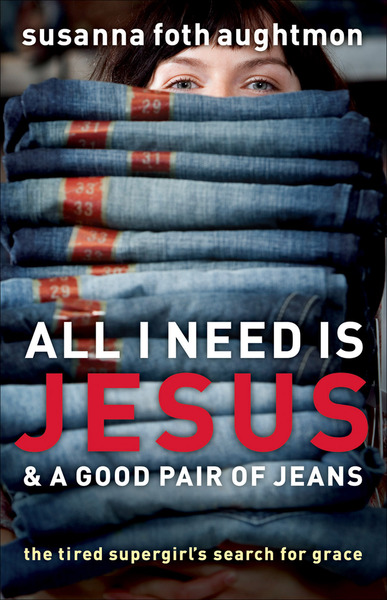 All I Need Is Jesus and a Good Pair of Jeans: The Tired Supergirl's Search for Grace
