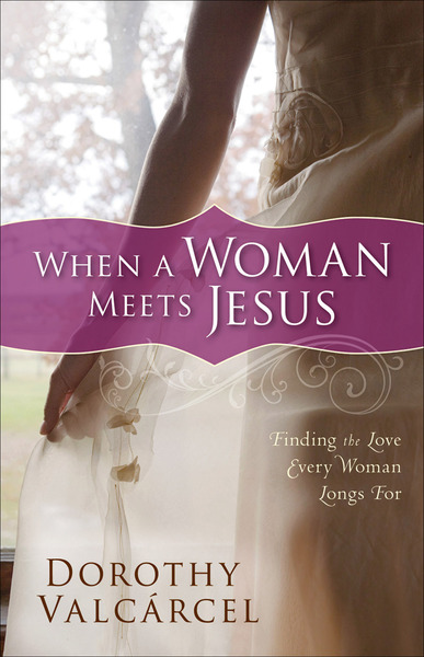 When a Woman Meets Jesus: Finding the Love Every Woman Longs For