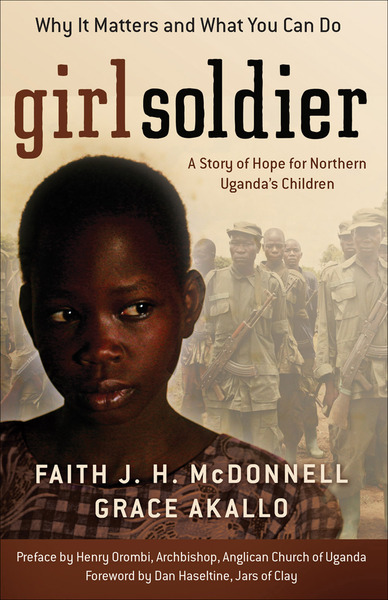 Girl Soldier: A Story of Hope for Northern Uganda's Children