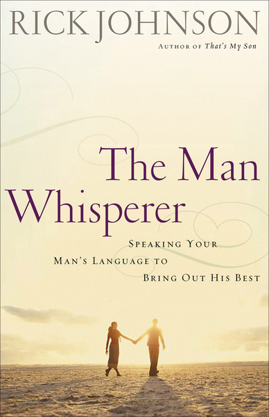 Man Whisperer, The Speaking Your Man's Language to Bring Out His Best