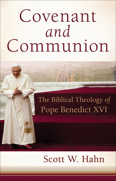 Covenant and Communion: The Biblical Theology of Pope Benedict XVI ...