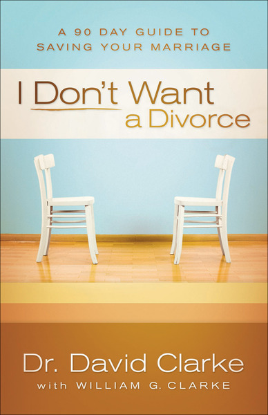 I Don't Want a Divorce: A 90 Day Guide to Saving Your Marriage