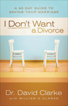 I Don't Want a Divorce: A 90 Day Guide to Saving Your Marriage