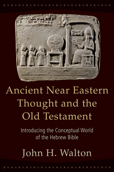 Ancient Near Eastern Thought and the Old Testament: Introducing the Conceptual World of the Hebrew Bible