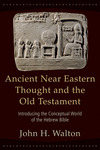 Ancient Near Eastern Thought and the Old Testament: Introducing the Conceptual World of the Hebrew Bible