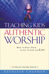 Teaching Kids Authentic Worship: How to Keep Them Close to God for Life