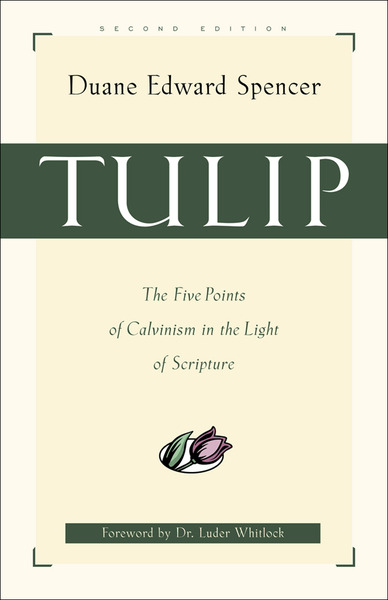 Tulip: The Five Points of Calvinism in the Light of Scripture