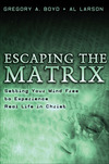 Escaping the Matrix: Setting Your Mind Free to Experience Real Life in Christ