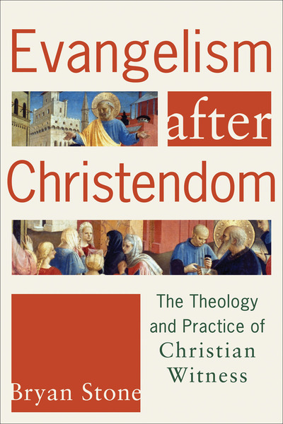 Evangelism after Christendom: The Theology and Practice of Christian Witness