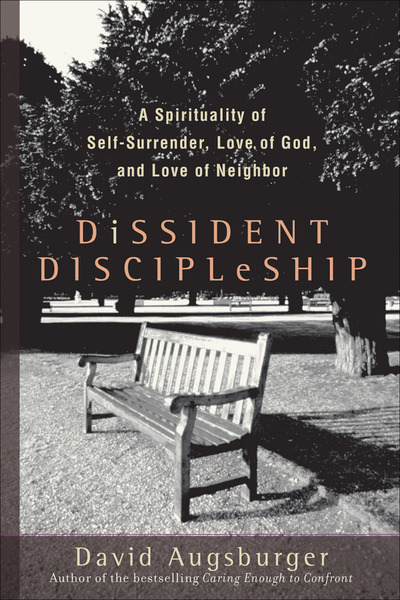Dissident Discipleship: A Spirituality of Self-Surrender, Love of God, and Love of Neighbor