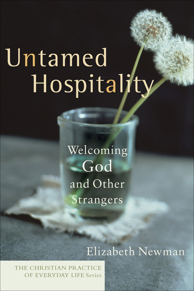 Untamed Hospitality (The Christian Practice of Everyday Life): Welcoming God and Other Strangers
