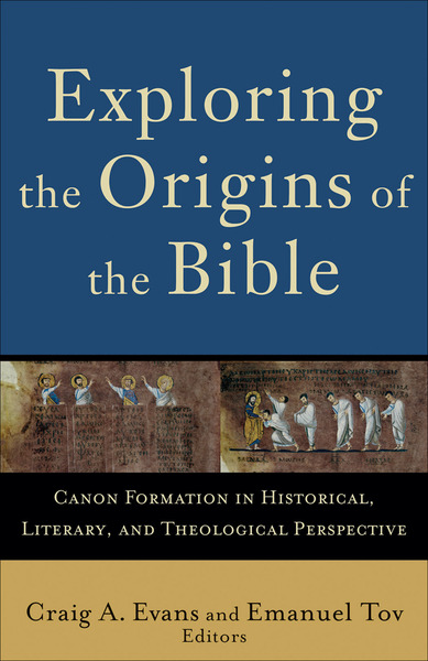 Exploring the Origins of the Bible (Acadia Studies in Bible and Theology): Canon Formation in Historical, Literary, and Theological Perspective