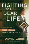 Fighting for Dear Life: The Untold Story of Terri Schiavo and What It Means for All of Us