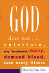 God Does Not...: Entertain, Play Matchmaker, Hurry, Demand Blood, Cure Every Illness
