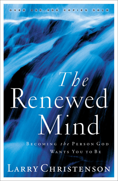 The Renewed Mind: Becoming the Person God Wants You to Be