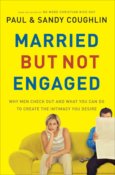 Married…But Not Engaged Why Men Check Out and What You Can Do to Create the Intimacy You Desire