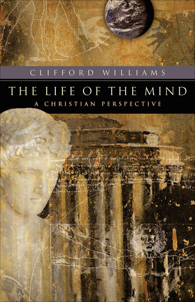 The Life of the Mind (RenewedMinds): A Christian Perspective