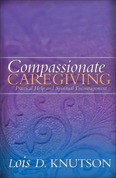 Compassionate Caregiving: Practical Help and Spiritual Encouragement