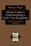 Martin Luther's Understanding of God's Two Kingdoms (Texts and Studies in Reformation and Post-Reformation Thought): A Response to the Challenge of Skepticism