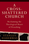 A Cross-Shattered Church Reclaiming the Theological Heart of Preaching