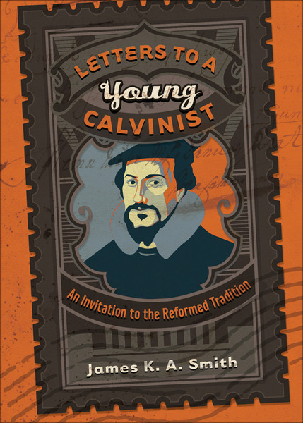 Letters to a Young Calvinist: An Invitation to the Reformed Tradition