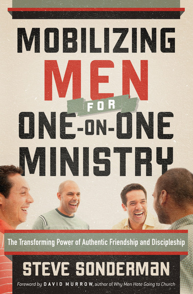 Mobilizing Men for One-on-One Ministry: The Transforming Power of Authentic Friendship and Discipleship