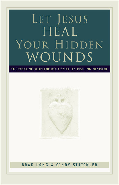 Let Jesus Heal Your Hidden Wounds: Cooperating with the Holy Spirit in Healing Ministry