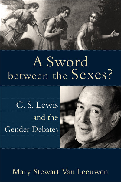 A Sword between the Sexes?: C. S. Lewis and the Gender Debates