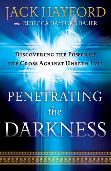 Penetrating the Darkness: Discovering the Power of the Cross Against Unseen Evil