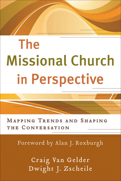 The Missional Church in Perspective (The Missional Network): Mapping Trends and Shaping the Conversation