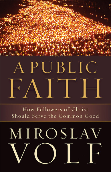 A Public Faith: How Followers of Christ Should Serve the Common Good