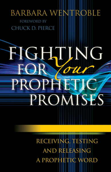 Fighting for Your Prophetic Promises: Receiving, Testing and Releasing a Prophetic Word